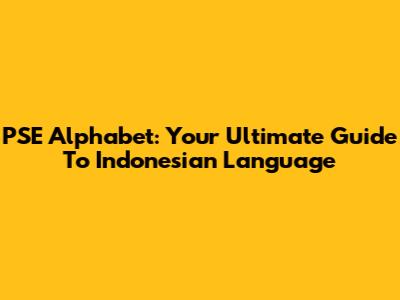PSE Alphabet: Your Ultimate Guide To Indonesian Language