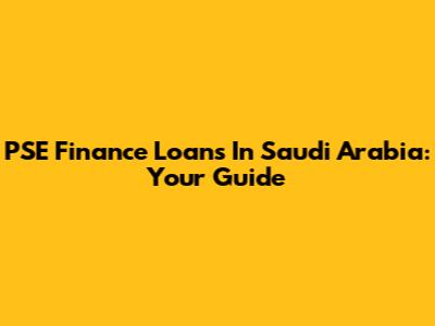 PSE Finance Loans In Saudi Arabia: Your Guide
