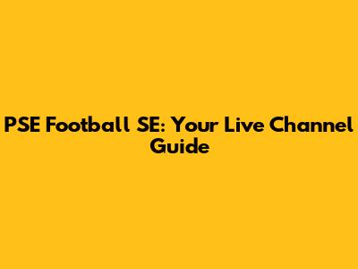 PSE Football SE: Your Live Channel Guide