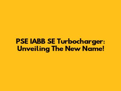 PSE IABB SE Turbocharger: Unveiling The New Name!