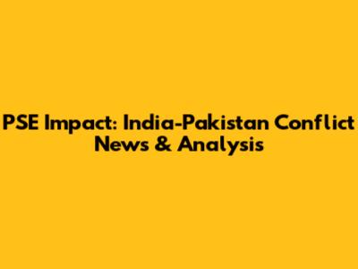 PSE Impact: India-Pakistan Conflict News & Analysis