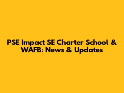 PSE Impact SE Charter School & WAFB: News & Updates