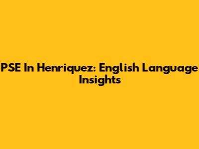 PSE In Henriquez: English Language Insights