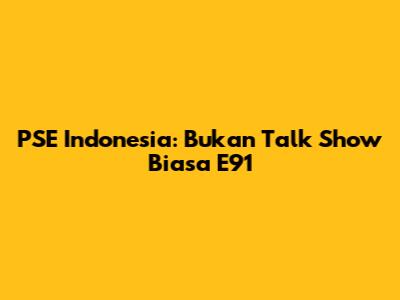 PSE Indonesia: Bukan Talk Show Biasa E91