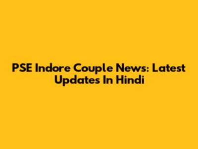 PSE Indore Couple News: Latest Updates In Hindi