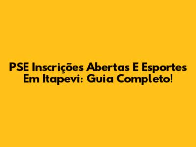 PSE Inscrições Abertas E Esportes Em Itapevi: Guia Completo!