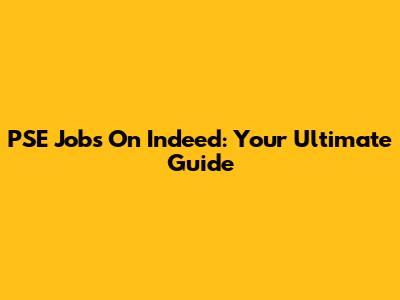 PSE Jobs On Indeed: Your Ultimate Guide