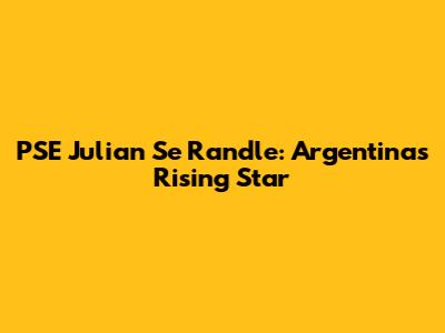 PSE Julian Se Randle: Argentina's Rising Star