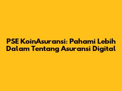 PSE KoinAsuransi: Pahami Lebih Dalam Tentang Asuransi Digital