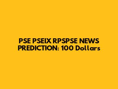 PSE PSEIX RPSPSE NEWS PREDICTION: 100 Dollars