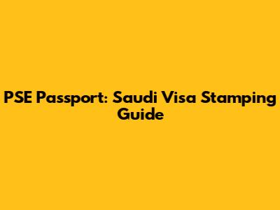 PSE Passport: Saudi Visa Stamping Guide