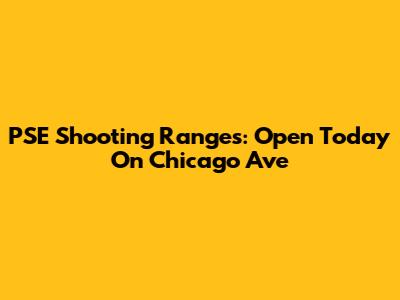 PSE Shooting Ranges: Open Today On Chicago Ave