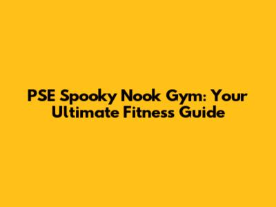 PSE Spooky Nook Gym: Your Ultimate Fitness Guide