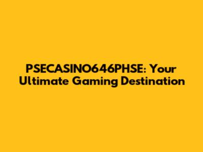 PSECASINO646PHSE: Your Ultimate Gaming Destination