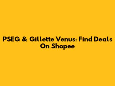 PSEG & Gillette Venus: Find Deals On Shopee