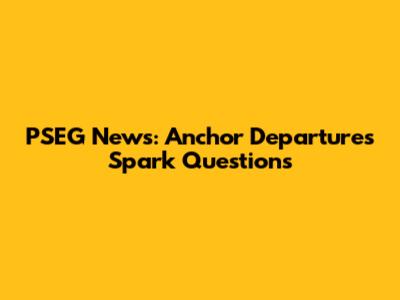 PSEG News: Anchor Departures Spark Questions