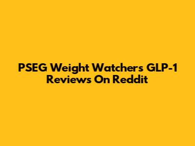 PSEG Weight Watchers GLP-1 Reviews On Reddit