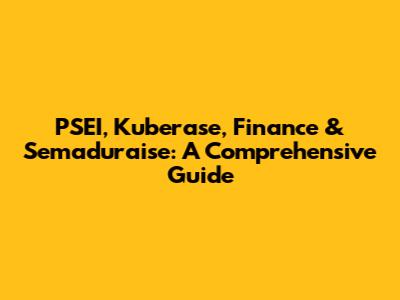 PSEI, Kuberase, Finance & Semaduraise: A Comprehensive Guide