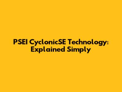 PSEI CyclonicSE Technology: Explained Simply