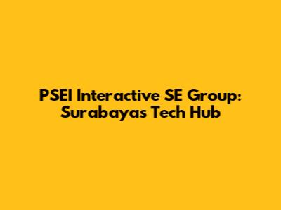 PSEI Interactive SE Group: Surabaya's Tech Hub