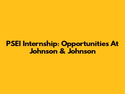 PSEI Internship: Opportunities At Johnson & Johnson