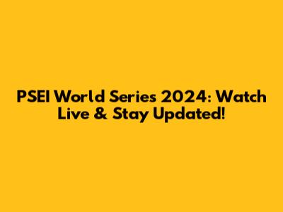 PSEI World Series 2024: Watch Live & Stay Updated!