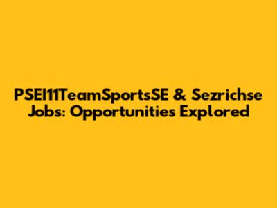 PSEI11TeamSportsSE & Sezrichse Jobs: Opportunities Explored