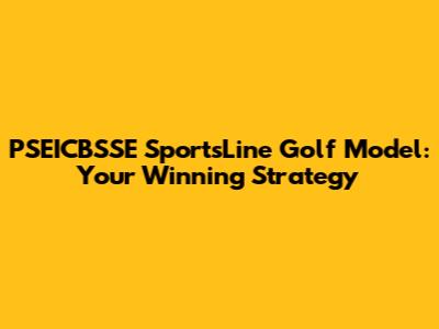 PSEICBSSE SportsLine Golf Model: Your Winning Strategy