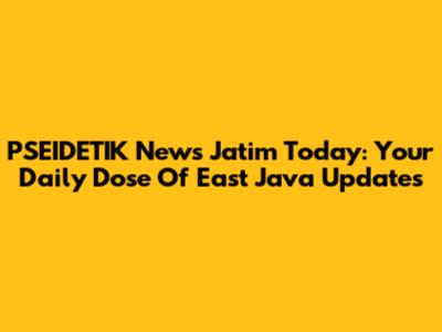 PSEIDETIK News Jatim Today: Your Daily Dose Of East Java Updates