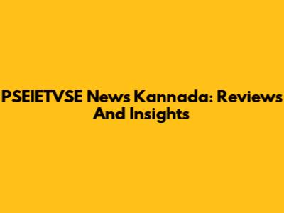 PSEIETVSE News Kannada: Reviews And Insights