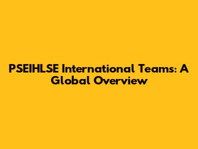PSEIHLSE International Teams: A Global Overview