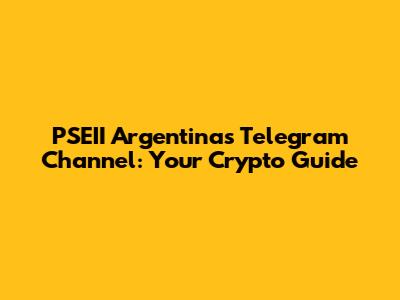 PSEII Argentina's Telegram Channel: Your Crypto Guide