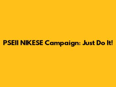 PSEII NIKESE Campaign: Just Do It!