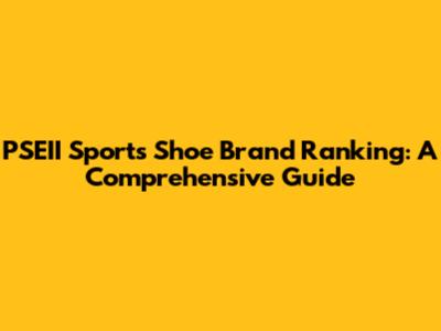 PSEII Sports Shoe Brand Ranking: A Comprehensive Guide