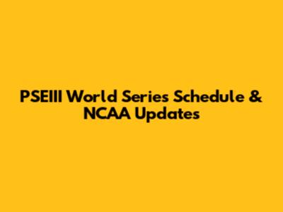 PSEIII World Series Schedule & NCAA Updates