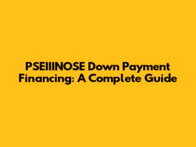 PSEIIINOSE Down Payment Financing: A Complete Guide