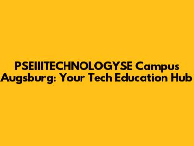 PSEIIITECHNOLOGYSE Campus Augsburg: Your Tech Education Hub