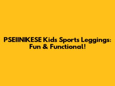 PSEIINIKESE Kids' Sports Leggings: Fun & Functional!