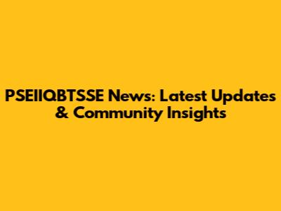 PSEIIQBTSSE News: Latest Updates & Community Insights