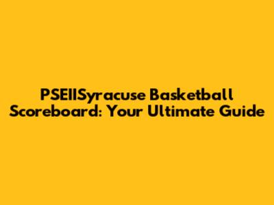 PSEIISyracuse Basketball Scoreboard: Your Ultimate Guide