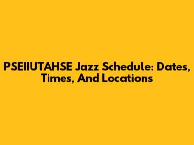 PSEIIUTAHSE Jazz Schedule: Dates, Times, And Locations