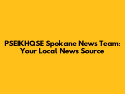 PSEIKHQSE Spokane News Team: Your Local News Source