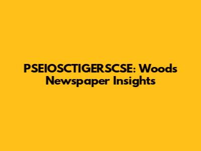 PSEIOSCTIGERSCSE: Woods Newspaper Insights
