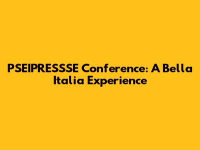 PSEIPRESSSE Conference: A Bella Italia Experience