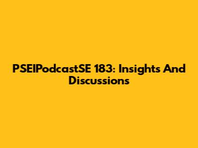PSEIPodcastSE 183: Insights And Discussions