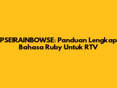 PSEIRAINBOWSE: Panduan Lengkap Bahasa Ruby Untuk RTV