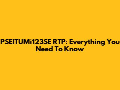 PSEITUMi123SE RTP: Everything You Need To Know