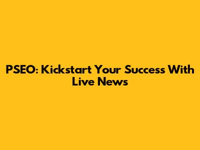 PSEO: Kickstart Your Success With Live News