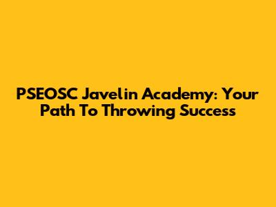 PSEOSC Javelin Academy: Your Path To Throwing Success