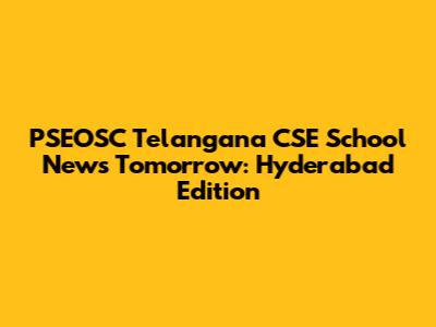 PSEOSC Telangana CSE School News Tomorrow: Hyderabad Edition